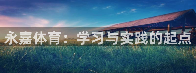 公海赌赌船官方正版app官方：永嘉体育：学习与实践的
