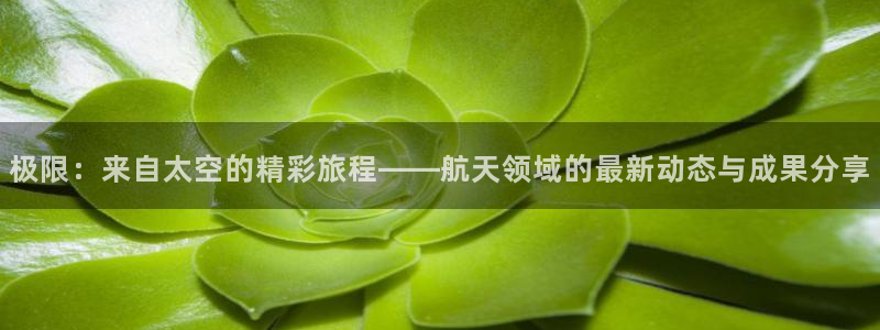 公海赌赌船官网下载招商电话是多少号码：极限：来自太空的精彩旅